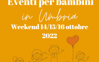 Cosa fare con bambini in Umbria nel weekend 14/15/16 Ottobre 2022