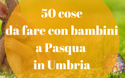 50 cose da fare con bambini a Pasqua in Umbria!