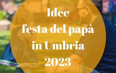 Idee festa del papà in Umbria 2023!